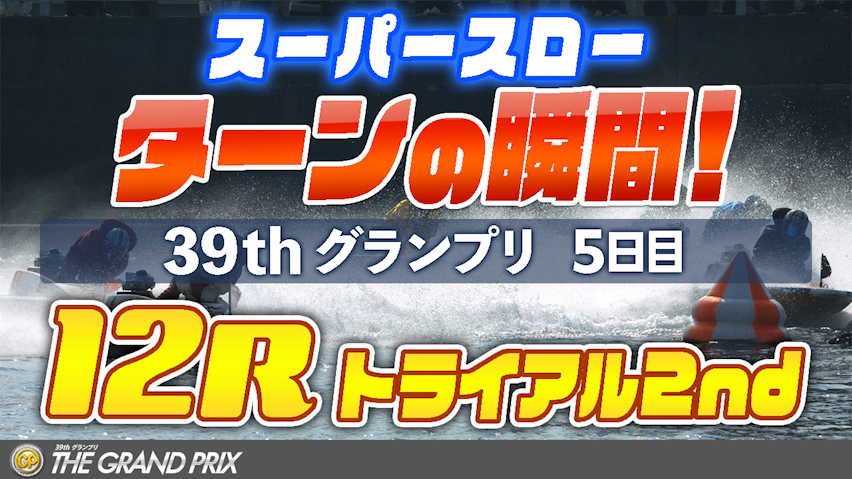 ［振り返り］グランプリ5日目 12R トライアル2nd 1マークスーパースロー