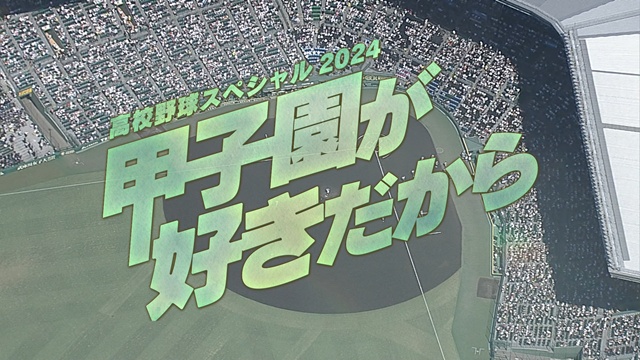 高校野球スペシャル2024 甲子園が好きだから