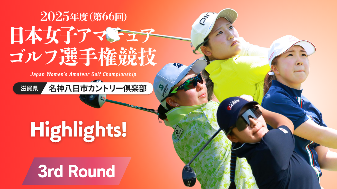 Highlights！ 2025年度日本女子アマ 第3ラウンド