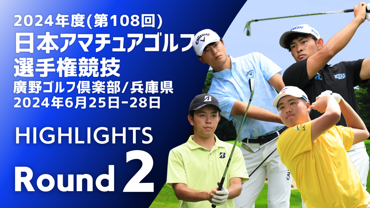 Highlights! 第2ラウンド 日本アマチュアゴルフ選手権競技