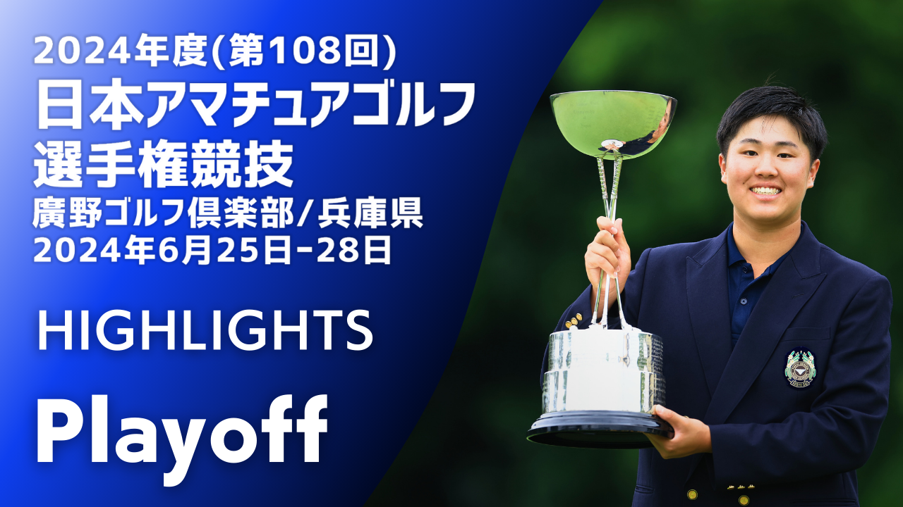 Highlights! 【第4日 Playoff】日本アマチュアゴルフ選手権競技