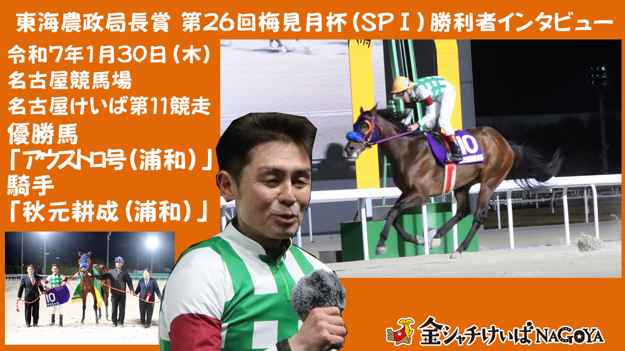 【名古屋競馬】東海農政局長賞 第26回 梅見月杯(SPⅠ)競走優勝騎手インタビュー [秋元耕成騎手(浦和)] 2025.1.30