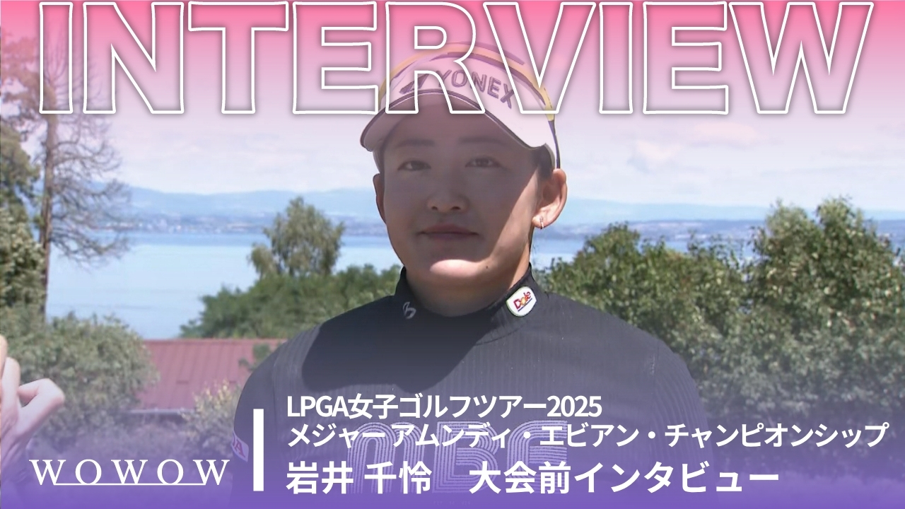 岩井 千怜 大会前インタビュー／メジャー アムンディ・エビアン・チャンピオンシップ2025