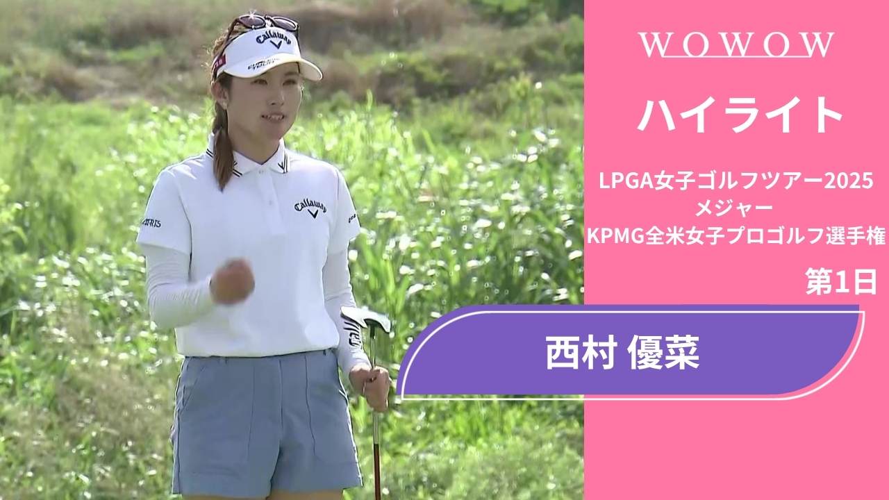 西村 優菜 第1日 ショートハイライト／メジャー KPMG全米女子プロゴルフ選手権2025