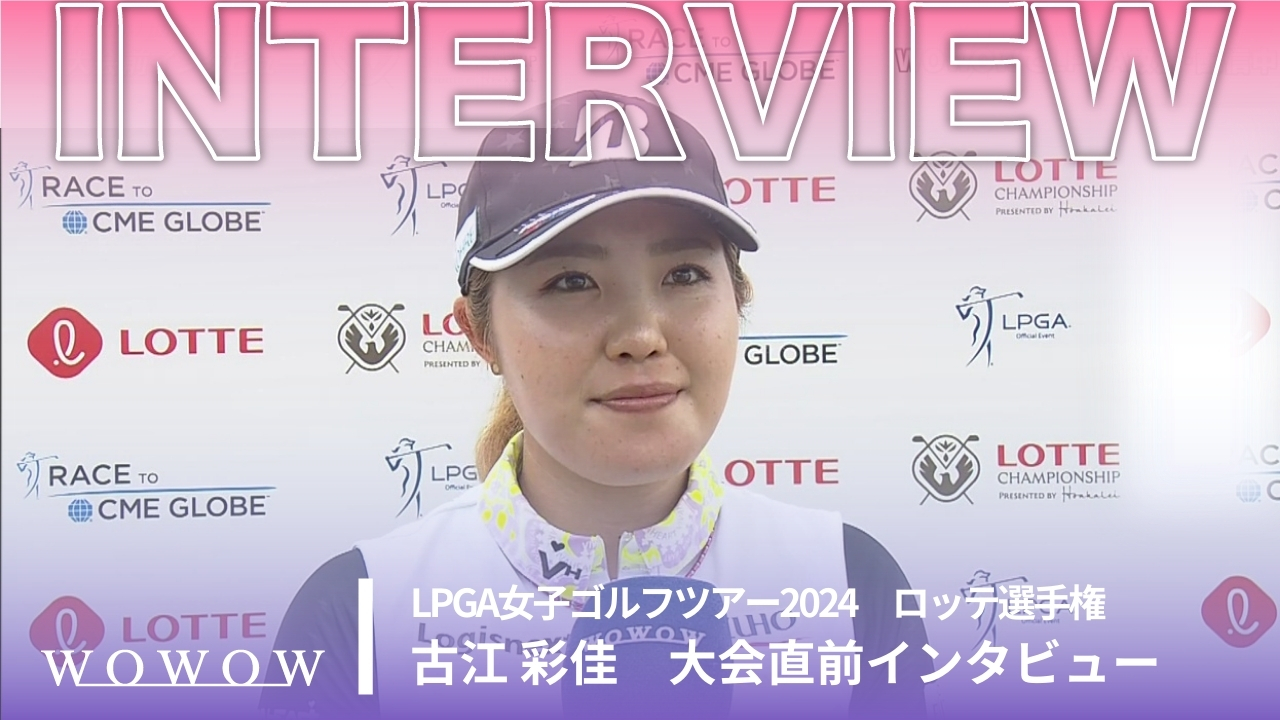 古江 彩佳 ロッテ選手権 大会直前インタビュー／LPGA女子ゴルフツアー2024