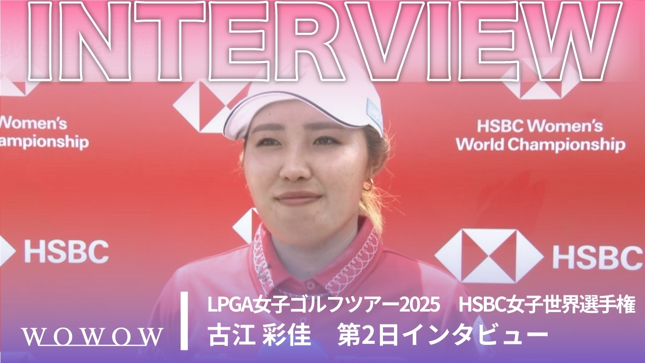 古江 彩佳 第2日終了後インタビュー／HSBC女子世界選手権2025