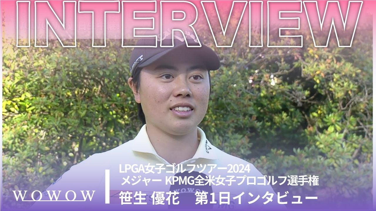 笹生 優花 第1日終了後インタビュー／メジャー KPMG全米女子プロゴルフ選手権2024