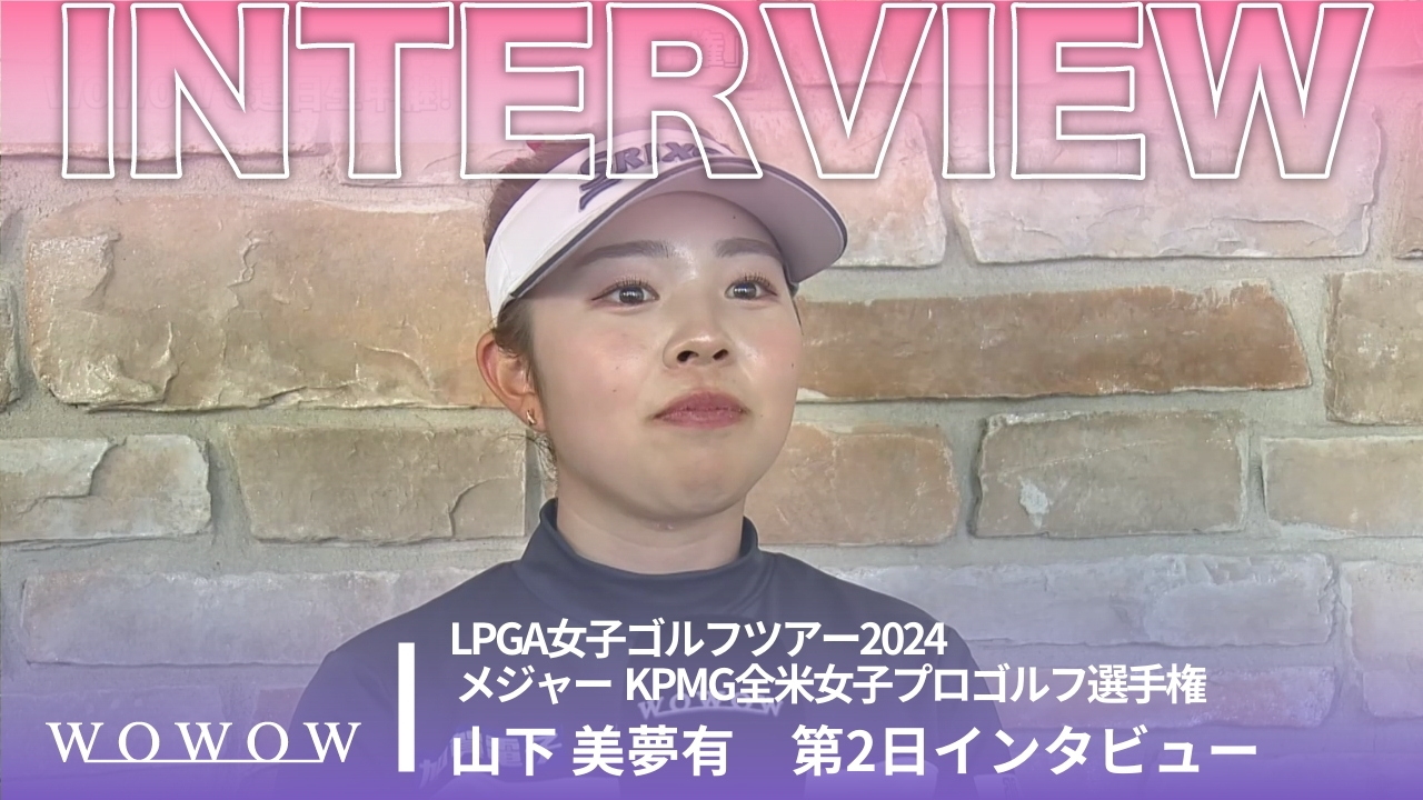 山下 美夢有 第2日終了後インタビュー／メジャー KPMG全米女子プロゴルフ選手権2024